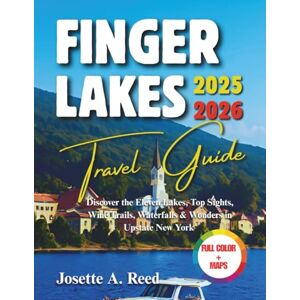 Reed, Josette A. Finger Lakes Travel Guide 2025-2026 (Full Color): Discover the Eleven Lakes, Top Sights, Wine Trails, Waterfalls & Wonders in Upstate New York Reed, Josette A. Finger Lakes Travel Guide 2025-2026 (Full Color): Discover the Eleven Lakes, Top Sights, Wine Trails, Waterfalls & Wonders in Upstate New York
