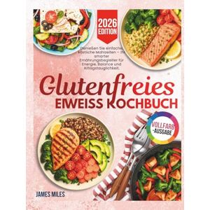 MILES, JAMES Glutenfreies Kochbuch mit hohem Proteingehalt 2026: Genießen Sie einfache, köstliche Mahlzeiten – Ihr smarter Ernährungsbegleiter für Energie, Balance und Alltagstauglichkeit. MILES, JAMES Glutenfreies Kochbuch mit hohem Proteingehalt 2026: Genießen Sie einfache, köstliche Mahlzeiten – Ihr smarter Ernährungsbegleiter für Energie, Balance und Alltagstauglichkeit.