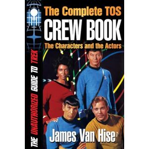 Van Hise, James The Complete TOS Crew Book: Characters, Stars, Interviews (The Unauthorized Guide to Trek) Van Hise, James The Complete TOS Crew Book: Characters, Stars, Interviews (The Unauthorized Guide to Trek)