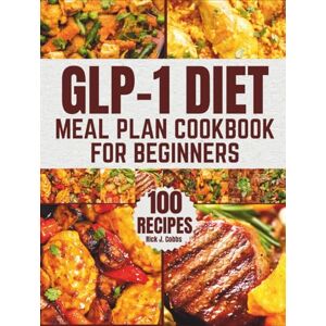 Cobbs, Rick J. GLP-1 DIET MEAL PLAN COOKBOOK FOR BEGINNERS: 100 Super Simple, High Protein, 5-Ingredient, Low Carb Mediterranean Recipes for Easy Meal Prep and Fast Weight Loss Cobbs, Rick J. GLP-1 DIET MEAL PLAN COOKBOOK FOR BEGINNERS: 100 Super Simple, High Protein, 5-Ingredient, Low Carb Mediterranean Recipes for Easy Meal Prep and Fast Weight Loss