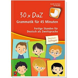 Gerritzen, Karolin 30 x DaZ Grammatik für 45 Minuten Deutsch-Anfänger: Fertige Stunden für Deutsch als Zweitsprache Gerritzen, Karolin 30 x DaZ Grammatik für 45 Minuten Deutsch-Anfänger: Fertige Stunden für Deutsch als Zweitsprache