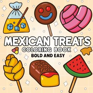 Press, BoldDoodle Mexican Treats Bold and Easy Coloring Book: 52+ Fun and Simple Designs of Mexican Sweets and Snacks, Large Food & Candy Illustrations, Thick Lines, ... for Stress Relief and Family Coloring Time Press, BoldDoodle Mexican Treats Bold and Easy Coloring Book: 52+ Fun and Simple Designs of Mexican Sweets and Snacks, Large Food & Candy Illustrations, Thick Lines, ... for Stress Relief and Family Coloring Time