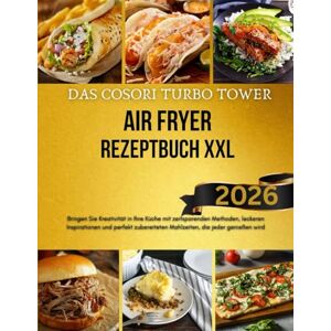 Gerste, Barbara DAS COSORI TURBO TOWER AIR FRYER REZEPTBUCH XXL: Bringen Sie Kreativität in Ihre Küche mit zeitsparenden Methoden, leckeren Inspirationen und perfekt zubereiteten Mahlzeiten, die jeder genießen wird Gerste, Barbara DAS COSORI TURBO TOWER AIR FRYER REZEPTBUCH XXL: Bringen Sie Kreativität in Ihre Küche mit zeitsparenden Methoden, leckeren Inspirationen und perfekt zubereiteten Mahlzeiten, die jeder genießen wird