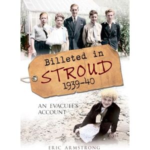 Armstrong, Eric Billeted in Stroud 1939-40: An Evacuee's Account Armstrong, Eric Billeted in Stroud 1939-40: An Evacuee's Account