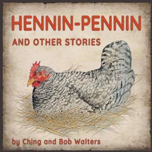 Walters, Ching Hennin-Pennin and other stories: Growing Up on a Farm with Chickens, Horses, Pigs, and More Walters, Ching Hennin-Pennin and other stories: Growing Up on a Farm with Chickens, Horses, Pigs, and More