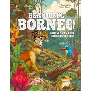 Turner-Nolan, Ms Catherine Beautiful Borneo: Biodiversity Fact and Coloring Book Explore , Color, and Discover the Wild Beauty of Borneo Turner-Nolan, Ms Catherine Beautiful Borneo: Biodiversity Fact and Coloring Book Explore , Color, and Discover the Wild Beauty of Borneo
