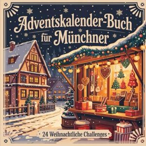 Lohmann, Alfred Adventskalender-Buch für Münchner: 24 besondere Orte, Geschichten und Geheimtipps für eine besinnliche Adventszeit in der bayerischen Landeshauptstadt Lohmann, Alfred Adventskalender-Buch für Münchner: 24 besondere Orte, Geschichten und Geheimtipps für eine besinnliche Adventszeit in der bayerischen Landeshauptstadt
