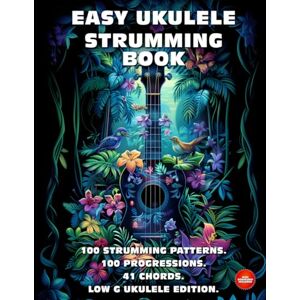 McRay, Jimmy Easy Ukulele Strumming Book. 100 Strumming Patterns. 100 Progressions. 41 Chords.: Beginner to Advanced Collection: Easy Tabs, Notes, Diagrams, and Explanations. Low G Ukulele Edition. McRay, Jimmy Easy Ukulele Strumming Book. 100 Strumming Patterns. 100 Progressions. 41 Chords.: Beginner to Advanced Collection: Easy Tabs, Notes, Diagrams, and Explanations. Low G Ukulele Edition.