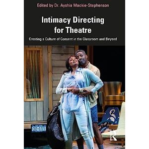 Intimacy Directing for Theatre: Creating a Culture of Consent in the Classroom and Beyond Intimacy Directing for Theatre: Creating a Culture of Consent in the Classroom and Beyond