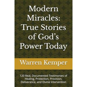 Kemper, Warren Willis Modern Miracles: True Stories of God’s Power Today: 120 Real, Documented Testimonies of Healing, Protection, Provision, Deliverance, and Divine Intervention Kemper, Warren Willis Modern Miracles: True Stories of God’s Power Today: 120 Real, Documented Testimonies of Healing, Protection, Provision, Deliverance, and Divine Intervention
