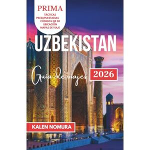 NOMURA, KALEN UZBEKISTÁN Guía de viajes: Ciudades de la Ruta de la Seda, Patrimonio Timúrida, Cultura Vibrante, Paisajes Desérticos, Sabores Tradicionales NOMURA, KALEN UZBEKISTÁN Guía de viajes: Ciudades de la Ruta de la Seda, Patrimonio Timúrida, Cultura Vibrante, Paisajes Desérticos, Sabores Tradicionales