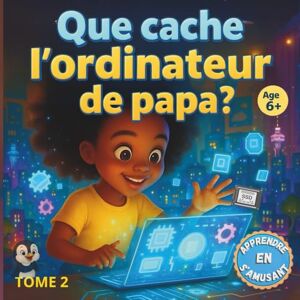Sadou, Ulrich Que cache l’ordinateur de Papa ? : Les bases de l’informatique TOME 2: Thaïs continue son voyage au cœur de l’ordinateur – un livre d’aventure ... dans des villes numériques interactives Sadou, Ulrich Que cache l’ordinateur de Papa ? : Les bases de l’informatique TOME 2: Thaïs continue son voyage au cœur de l’ordinateur – un livre d’aventure ... dans des villes numériques interactives