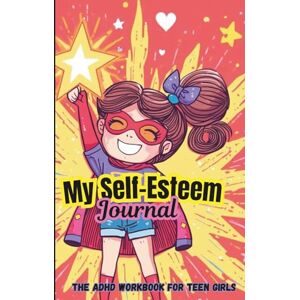 Tippleberry, Mishel My Self-Esteem Journal The ADHD Workbook for Teen Girls: Creative Activities to Help Neurodivergent Teenagers Build Confidence Tippleberry, Mishel My Self-Esteem Journal The ADHD Workbook for Teen Girls: Creative Activities to Help Neurodivergent Teenagers Build Confidence