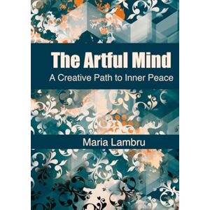 Lambru, Maria The Artful Mind: A Guided Journey to Quiet Your Anxiety and Find Your Calm Through the Simple Act of Drawing.: No Art Skills Required. Just a Pen and a Willingness to Heal. Lambru, Maria The Artful Mind: A Guided Journey to Quiet Your Anxiety and Find Your Calm Through the Simple Act of Drawing.: No Art Skills Required. Just a Pen and a Willingness to Heal.