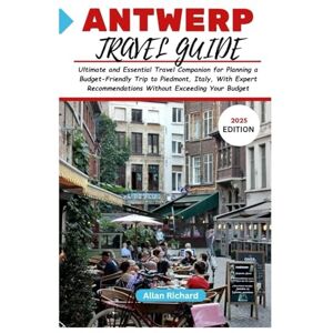 Richard, Allan ANTWERP TRAVEL GUIDE 2025: Ultimate and Essential Travel Companion for Planning a Budget-Friendly Trip to Antwerp, Belgium With Expert Recommendations ... Your Budget (ADVENTURE COMPANION GUIDEBOOK) Richard, Allan ANTWERP TRAVEL GUIDE 2025: Ultimate and Essential Travel Companion for Planning a Budget-Friendly Trip to Antwerp, Belgium With Expert Recommendations ... Your Budget (ADVENTURE COMPANION GUIDEBOOK)
