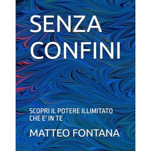FONTANA, DOTT MATTEO SENZA CONFINI: SCOPRI IL POTERE ILLIMITATO CHE E' IN TE FONTANA, DOTT MATTEO SENZA CONFINI: SCOPRI IL POTERE ILLIMITATO CHE E' IN TE