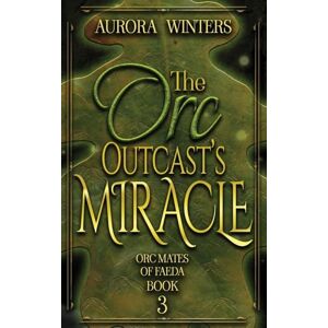 Winters, Aurora The Orc Outcast's Miracle: 3 (Orc Mates Of Faeda) Winters, Aurora The Orc Outcast's Miracle: 3 (Orc Mates Of Faeda)