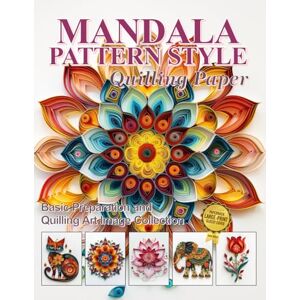 Blish, Julia Mandala Pattern Style Quilling Paper: Basic Preparation and Quilling Art Image Collection Blish, Julia Mandala Pattern Style Quilling Paper: Basic Preparation and Quilling Art Image Collection