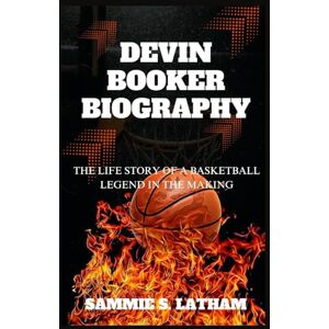 S. LATHAM, SAMMIE DEVIN BOOKER BIOGRAPHY: The Life Story Of A Basketball Legend In The Making S. LATHAM, SAMMIE DEVIN BOOKER BIOGRAPHY: The Life Story Of A Basketball Legend In The Making