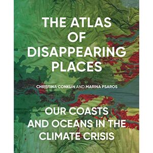 Conklin, Christina The Atlas of Disappearing Places: Our Coasts and Oceans in the Climate Crisis Conklin, Christina The Atlas of Disappearing Places: Our Coasts and Oceans in the Climate Crisis