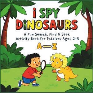 Sky, Rosie Bright I Spy Dinosaurs – A Fun Search, Find & Seek Activity Book for Toddlers Ages 2–5: Alphabet with 26 Amazing Dinosaurs from A to Z – From Ankylosaurus to Zigongosaurus Sky, Rosie Bright I Spy Dinosaurs – A Fun Search, Find & Seek Activity Book for Toddlers Ages 2–5: Alphabet with 26 Amazing Dinosaurs from A to Z – From Ankylosaurus to Zigongosaurus