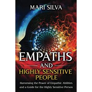 Silva Empaths and Highly Sensitive People: Harnessing the Power of Empathic Abilities and a Guide for the Highly Sensitive Person (Psychic Energy) Silva Empaths and Highly Sensitive People: Harnessing the Power of Empathic Abilities and a Guide for the Highly Sensitive Person (Psychic Energy)
