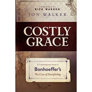 Walker, Jon Costly Grace: A Contemporary View of Bonhoeffer's the Cost of Discipleship Walker, Jon Costly Grace: A Contemporary View of Bonhoeffer's the Cost of Discipleship