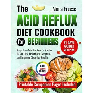 Freese, Mona The Acid Reflux Diet Cookbook for Beginners: Easy, Low-Acid Recipes to Soothe GERD, LPR, Heartburn Symptoms and Improve Digestive Health (The Wellness Kitchen) Freese, Mona The Acid Reflux Diet Cookbook for Beginners: Easy, Low-Acid Recipes to Soothe GERD, LPR, Heartburn Symptoms and Improve Digestive Health (The Wellness Kitchen)