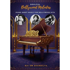 Shandilya, Ria Om Soulful Bollywood Melodies: Piano Sheet Music for Bollywood Hits Shandilya, Ria Om Soulful Bollywood Melodies: Piano Sheet Music for Bollywood Hits