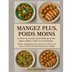 DRYWORKS, A.S. MANGEZ PLUS, POIDS MOINS: Le livre de recettes Zero Point pour des repas rapides, sains et économiques DRYWORKS, A.S. MANGEZ PLUS, POIDS MOINS: Le livre de recettes Zero Point pour des repas rapides, sains et économiques
