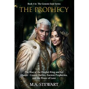 STEWART, M.A. THE PROPHECY: The Rise of the Prophet King and His gueen Cosmic Battles, Ancient Prophecies and the Power of Love Color Edition STEWART, M.A. THE PROPHECY: The Rise of the Prophet King and His gueen Cosmic Battles, Ancient Prophecies and the Power of Love Color Edition
