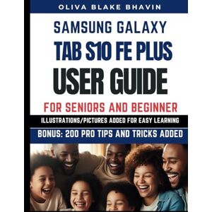 Bhavin, Oliva Blake Samsung Galaxy Tab S10 FE Plus User Guide: Step-by-Step Instructions for Senior and Beginners with ILLUSTRATIONS to Master Your New Phone in SHORT TIME With SIMPLE GRAMMAR Bhavin, Oliva Blake Samsung Galaxy Tab S10 FE Plus User Guide: Step-by-Step Instructions for Senior and Beginners with ILLUSTRATIONS to Master Your New Phone in SHORT TIME With SIMPLE GRAMMAR