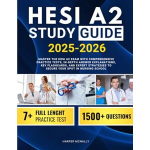 McNally, Harper Hesi A2 Study Guide 2025-2026: Master the HESI A2 Exam with Comprehensive Practice Tests, In-Depth Answer Explanations, Key Flashcards, and Expert Strategies to Secure Your Spot in Nursing School McNally, Harper Hesi A2 Study Guide 2025-2026: Master the HESI A2 Exam with Comprehensive Practice Tests, In-Depth Answer Explanations, Key Flashcards, and Expert Strategies to Secure Your Spot in Nursing School