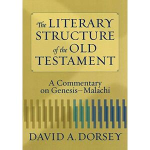Dorsey, David A Literary Structure of the Old Testament: A Commentary on Genesis-Malachi Dorsey, David A Literary Structure of the Old Testament: A Commentary on Genesis-Malachi