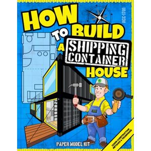 Publishing, Square Root of Squid How To Build A Shipping Container House: Paper Model Kit For Kids To Learn Construction Methods And Techniques With Paper Crafts (How To Build Things) Publishing, Square Root of Squid How To Build A Shipping Container House: Paper Model Kit For Kids To Learn Construction Methods And Techniques With Paper Crafts (How To Build Things)