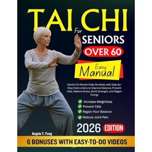 T. Feng, Angela TAI CHI FOR SENIORS OVER 60 EASY MANUAL: Gentle 10-Minute Daily Routines with (APPS) Step-by-Step Instructions to Improve Balance, Prevent Falls, Relieve Stress, Build Strength, and Regain Energy T. Feng, Angela TAI CHI FOR SENIORS OVER 60 EASY MANUAL: Gentle 10-Minute Daily Routines with (APPS) Step-by-Step Instructions to Improve Balance, Prevent Falls, Relieve Stress, Build Strength, and Regain Energy