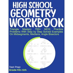 Medpublish, T.M High School Geometry Workbook Triangle Mastery 700+ MCQ Practice Problems With Step by Step Solved Examples On Midsegments, Medians, Angle Bisectors: Test Prep Grade 9th-12th Medpublish, T.M High School Geometry Workbook Triangle Mastery 700+ MCQ Practice Problems With Step by Step Solved Examples On Midsegments, Medians, Angle Bisectors: Test Prep Grade 9th-12th