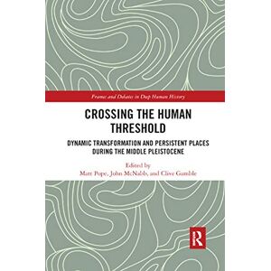 Crossing the Human Threshold: Dynamic Transformation and Persistent Places During the Middle Pleistocene (Frames and Debates in Deep Human History) Crossing the Human Threshold: Dynamic Transformation and Persistent Places During the Middle Pleistocene (Frames and Debates in Deep Human History)