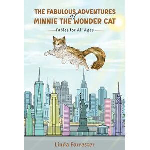 Linda Forrester The Fabulous Adventures of Minnie the Wonder Cat: Fables for All Ages Linda Forrester The Fabulous Adventures of Minnie the Wonder Cat: Fables for All Ages