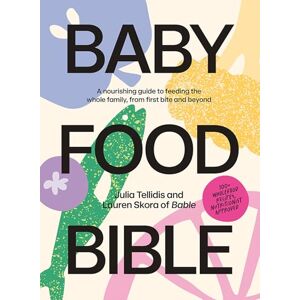 Tellidis, Julia Baby Food Bible: A Nourishing Guide to Feeding Your Family, From First Bite and Beyond Tellidis, Julia Baby Food Bible: A Nourishing Guide to Feeding Your Family, From First Bite and Beyond
