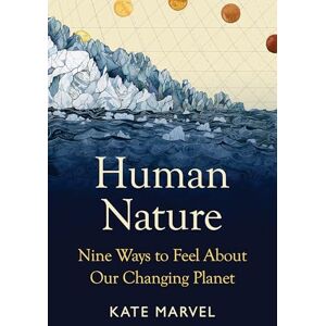 Marvel, Kate Human Nature: Nine Ways to Feel About Our Changing Planet Marvel, Kate Human Nature: Nine Ways to Feel About Our Changing Planet