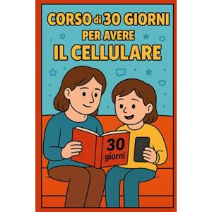 Mafrica, Sabrina CORSO DI 30 GIORNI PER USARE IL CELLULARE: Guida per adolescenti da leggere con un adulto Mafrica, Sabrina CORSO DI 30 GIORNI PER USARE IL CELLULARE: Guida per adolescenti da leggere con un adulto