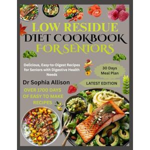 Allison, Dr Sophia LOW RESIDUE DIET COOKBOOK FOR SENIORS: Delicious, Easy-to-Digest Recipes for Seniors with Digestive Health Needs Allison, Dr Sophia LOW RESIDUE DIET COOKBOOK FOR SENIORS: Delicious, Easy-to-Digest Recipes for Seniors with Digestive Health Needs