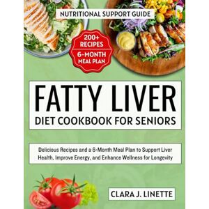 Linette, Clara J. Fatty Liver Diet Cookbook for Seniors: Delicious Recipes and a 6-Month Meal Plan to Support Liver Health, Improve Energy, and Enhance Wellness for Longevity Linette, Clara J. Fatty Liver Diet Cookbook for Seniors: Delicious Recipes and a 6-Month Meal Plan to Support Liver Health, Improve Energy, and Enhance Wellness for Longevity