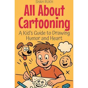 Rukh, Shah All About Cartooning: A Kid's Guide to Drawing Humor and Heart: 14 (Illustrated Books for Kids) Rukh, Shah All About Cartooning: A Kid's Guide to Drawing Humor and Heart: 14 (Illustrated Books for Kids)