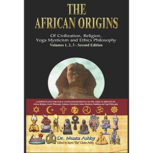 Ashby, Muata Abhaya The African Origins of Civilisation, Religion, Yoga, Mystical Spirituality, Ethics, Philosophy 36, 000 B.C.E. 2, 000 A.C.E. Ashby, Muata Abhaya The African Origins of Civilisation, Religion, Yoga, Mystical Spirituality, Ethics, Philosophy 36, 000 B.C.E. 2, 000 A.C.E.