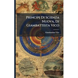Vico, Giambattista Principj Di Scienza Nuova, Di Giambattista Vico Vico, Giambattista Principj Di Scienza Nuova, Di Giambattista Vico