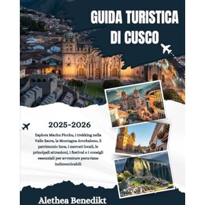 Benedikt, Alethea GUIDA TURISTICA DI CUSCO 2025-2026: Esplora Machu Picchu, i trekking nella Valle Sacra, la Montagna Arcobaleno, il patrimonio Inca, i mercati locali, ... per avventure peruviane indimenticabili Benedikt, Alethea GUIDA TURISTICA DI CUSCO 2025-2026: Esplora Machu Picchu, i trekking nella Valle Sacra, la Montagna Arcobaleno, il patrimonio Inca, i mercati locali, ... per avventure peruviane indimenticabili