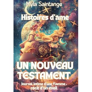 Saintange, Myla Un Nouveau Testament: Journal intime d'une Flamme : Récit d'un éveil (Histoires d'âme) Saintange, Myla Un Nouveau Testament: Journal intime d'une Flamme : Récit d'un éveil (Histoires d'âme)