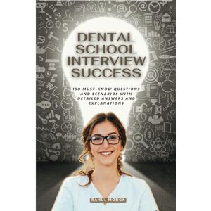 Monga, Rahul Dental School Interview Success: 150 Must Know Questions And Scenarios With Detailed Answers & Explanations. Monga, Rahul Dental School Interview Success: 150 Must Know Questions And Scenarios With Detailed Answers & Explanations.
